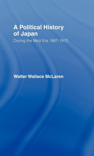 Political History of Japan During the Meiji Era, 1867-1912 - Walter Wallace Mclaren