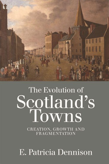 The Evolution of Scotland's Towns - Patricia Dennison