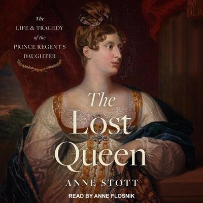 The Lost Queen Lib/E: The Life & Tragedy of the Prince Regent's Daughter - Anne M. Stott