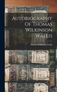 Cover-Bild zum Titel 'Autobiography Of Thomas Wilkinson Wallis' von 'Thomas Wilkinson Wallis'