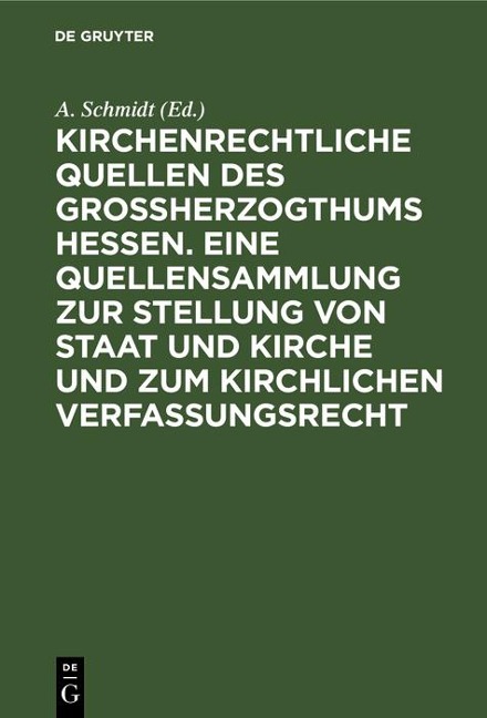 Kirchenrechtliche Quellen des Großherzogthums Hessen. Eine Quellensammlung zur Stellung von Staat und Kirche und zum kirchlichen Verfassungsrecht - 