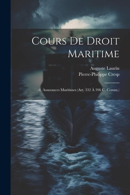 Cours De Droit Maritime: -4. Assurances Maritimes (Art. 332 À 396 C. Comm.) - Pierre-Philippe Cresp, Auguste Laurin