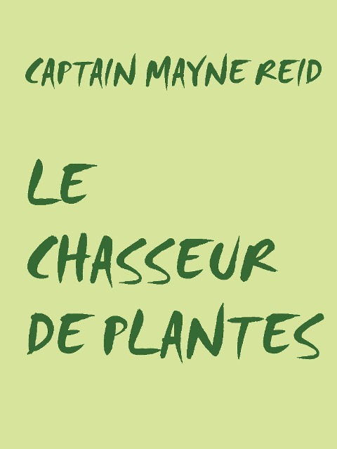LE CHASSEUR DE PLANTES - Captain Mayne Reid
