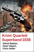Cover-Bild zum Titel 'Krimi Quartett Superband 1038' von 'Alfred Bekker, Chris Heller, Peter Haberl'