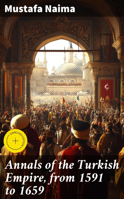 Annals of the Turkish Empire, from 1591 to 1659 - Mustafa Naima
