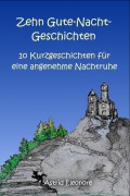 Zehn Gute-Nacht-Geschichten: 10 Kurzeschchten für eine angenehme Nachtruhe - Astrid Eleonore