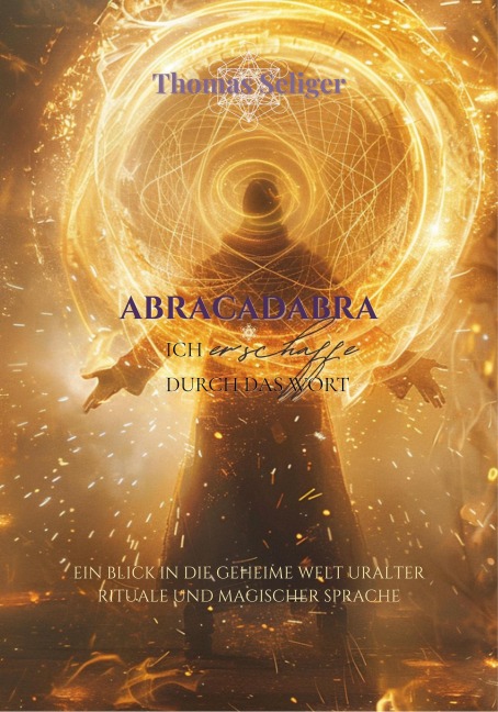 Abracadabra - ich erschaffe was ich spreche - Thomas Seliger