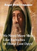 Cover-Bild zum Titel 'We Need More Men Like Barnabas In These Last Days! (The Biblical Character's Library, #3)' von 'Roger Henri Trepanier'