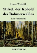 Cover-Bild zum Titel 'Stilzel, der Kobold des Böhmerwaldes' von 'Hans Watzlik'