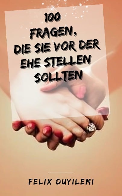 100 Fragen, die Sie vor der Ehe stellen sollten - Felix Duyilemi