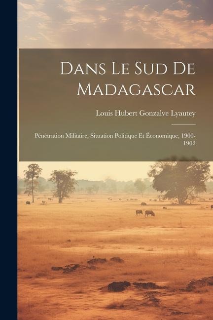 Dans le sud de Madagascar - Louis Hubert Gonzalve Lyautey
