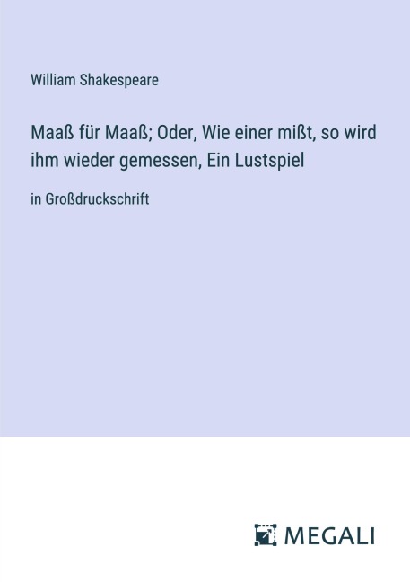 Maaß für Maaß; Oder, Wie einer mißt, so wird ihm wieder gemessen, Ein Lustspiel - William Shakespeare