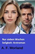 Cover-Bild zum Titel 'Nur sieben Wochen Seligkeit: Arztroman' von 'A. F. Morland'