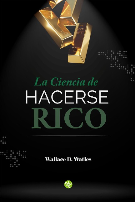 La ciencia de hacerse rico - Wallace Wattles