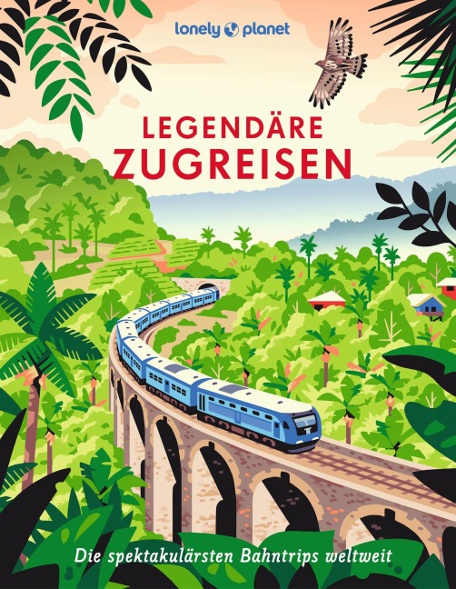 LONELY PLANET Bildband Legendäre Zugreisen -  LONELY PLANET Bildband Legendäre Zugreisen -
