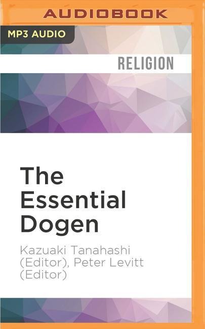The Essential Dogen: Writings of the Great Zen Master - Kazuaki Tanahashi (Editor), Peter Levitt (Editor)