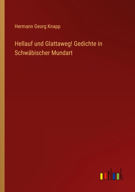 Hellauf und Glattaweg! Gedichte in Schwäbischer Mundart - Hermann Georg Knapp