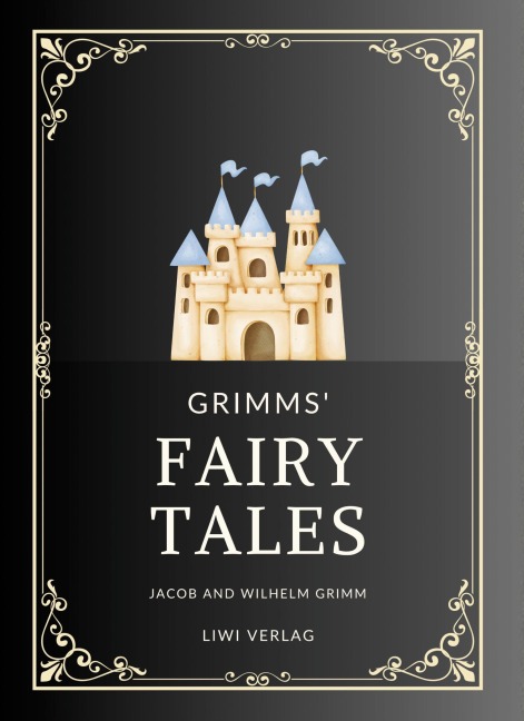 Jacob and Wilhelm Grimm: Grimms' Fairy Tales. All 200 Tales from the Classic Household Collection - Jacob Grimm, Brothers Grimm, Wilhelm Grimm