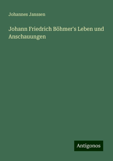 Johann Friedrich Böhmer's Leben und Anschauungen - Johannes Janssen