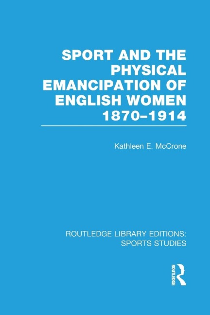 Sport and the Physical Emancipation of English Women (RLE Sports Studies) - Kathleen McCrone