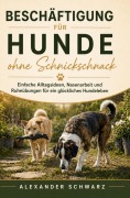 Cover-Bild zum Titel 'Beschäftigung für Hunde ohne Schnickschnack' von 'Alexander Schwarz'