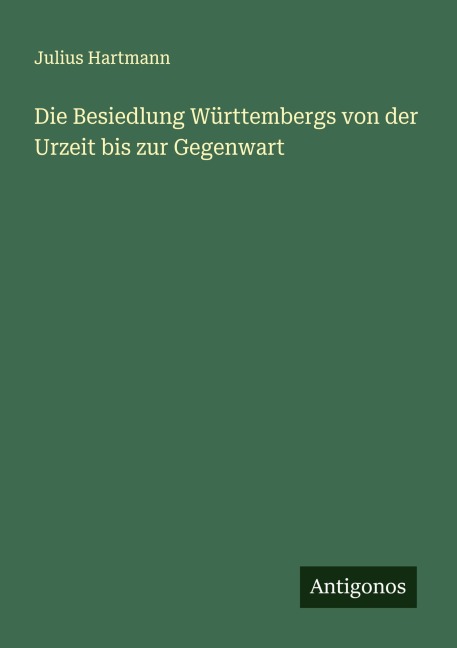 Die Besiedlung Württembergs von der Urzeit bis zur Gegenwart - Julius Hartmann