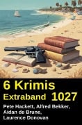 Cover-Bild zum Titel '6 Krimis Extraband 1027' von 'Alfred Bekker, Laurence Donovan, Pete Hackett, Aidan De Brune'