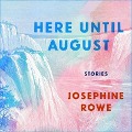 Cover-Bild zum Titel 'Here Until August Lib/E: Stories' von 'Josephine Rowe'