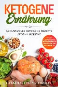 Cover-Bild zum Titel 'Ketogene Ernährung: Genussvolle ketogene Rezepte gegen Lipödeme - Inklusive Massageanleitung, Trainingsempfehlung und Wochenplaner mit Einkaufsliste' von 'Charlotte Schmidt'