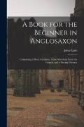 Cover-Bild zum Titel 'A Book for the Beginner in Anglosaxon: Comprising a Short Grammar, Some Selections From the Gospels, and a Parsing Glossary' von 'John Earle'