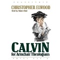 Calvin for Armchair Theologians - Christopher Elwood