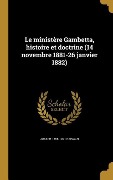 Le ministère Gambetta, histoire et doctrine (14 novembre 1881-26 janvier 1882) - Joseph Reinach