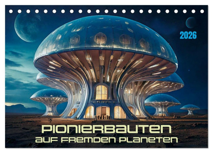 Pionierbauten auf fremden Planeten (Tischkalender 2026 DIN A5 quer), CALVENDO Monatskalender - Werner Braun