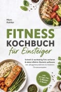 Cover-Bild zum Titel 'Fitness Kochbuch für Einsteiger: Schnell & nachhaltig Fett verlieren & dabei effektiv Muskeln aufbauen mit alltagsfreundlichen & leckeren Fitnessrezepten - inkl. 30-Tage-Plan + 5 Bonus-E-Books' von 'Marc Kehler'