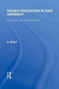 Higher Education in Nazi Germany (RLE Responding to Fascism - A. Wolf