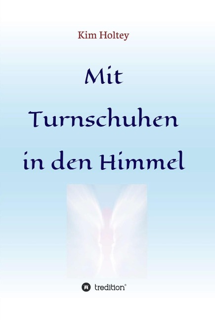 Mit Turnschuhen in den Himmel - Kim Holtey