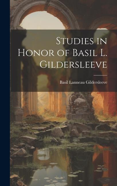 Studies in Honor of Basil L. Gildersleeve - Basil Lanneau Gildersleeve