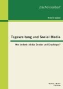 Cover-Bild zum Titel 'Tageszeitung und Social Media: Was ändert sich für Sender und Empfänger?' von 'Kristin Seidel'