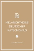 Cover-Bild zum Titel 'Melanchthons deutscher Katechismus' von 'Philipp Melanchthon'
