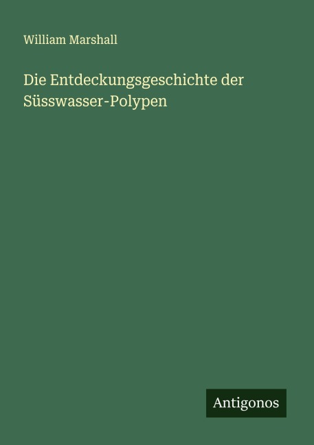 Die Entdeckungsgeschichte der Süsswasser-Polypen - William Marshall