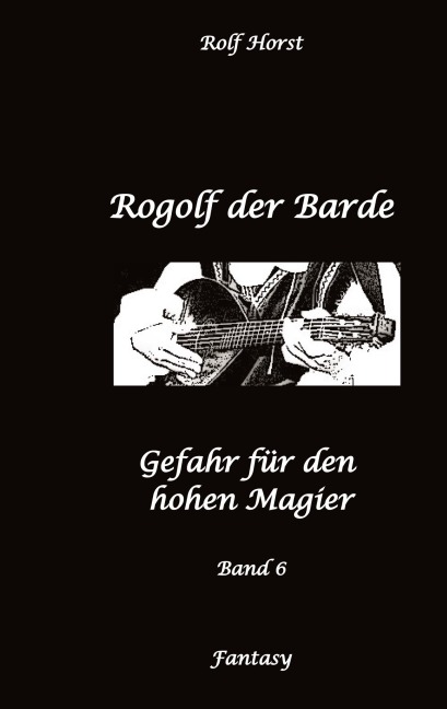 Rogolf der Barde: Lost Places, Dunkle Macht, Magier, Rituale, Silberdolch, goldene Klinge, Armbrust, Pfeil und Bogen, Schwert, Kutte, Kapuzenmantel, Parapsychologie, Verrat - Rolf Horst