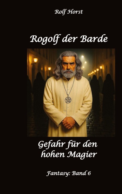 Rogolf der Barde: Lost Places, Dunkle Macht, Magier, Rituale, Silberdolch, goldene Klinge, Armbrust, Pfeil und Bogen, Schwert, Kutte, Kapuzenmantel, Parapsychologie, Verrat - Rolf Horst