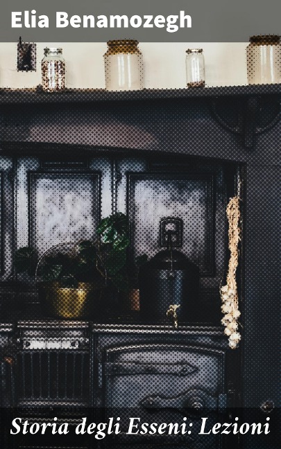 Storia degli Esseni: Lezioni - Elia Benamozegh