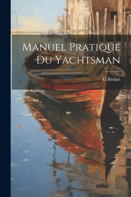 Manuel Pratique Du Yachtsman - G. Bédart