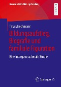 Bildungsaufstieg, Biografie und familiale Figuration - Tina Maschmann