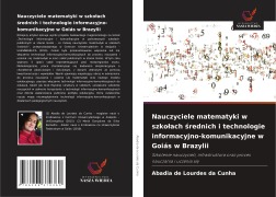 Cover-Bild zum Titel 'Nauczyciele matematyki w szko¿ach ¿rednich i technologie informacyjno-komunikacyjne w Goiás w Brazylii' von 'Abadia de Lourdes da Cunha'