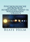 Cover-Bild zum Titel 'Psychologische Astrologie - Ausbildung Band 16: Wassermann - Uranus' von 'Beate Helm'