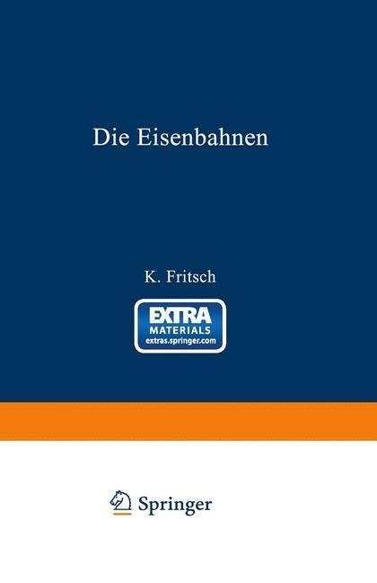 Die Eisenbahnen. Allgemeine Bestimmungen; Verwaltung der Staatseisenbahnen; Staatsaufsicht über Privatbahnen; Beamte und Arbeiter; Finanzen, Steuern; Eisenbahnbau, Grunderwerb und Rechtsverhältnisse des Grundeigentums; Eisenbahnbetrieb; Eisenbahnverkehr; - K. Fritsch