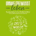 Cover-Bild zum Titel 'Umweltbewusst leben: Wie Sie mit Zero Waste Ihren Alltag umweltfreundlich, verantwortungsvoll und nachhaltig bestreiten und gleichzeitig an Lebensqualität gewinnen' von 'Merle Gutenberg'