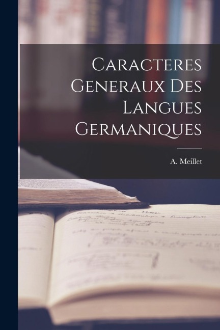 Caracteres Generaux Des Langues Germaniques - A. Meillet